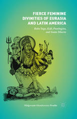 Fierce feminine divinities of Eurasia and Latin America : Baba Yaga, Kālī, Pombagira, and Santa Muerte