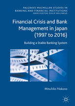 Financial Crisis and Bank Management in Japan (1997 to 2016) Building a Stable Banking System