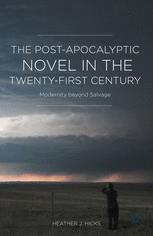 The Post-Apocalyptic Novel in the Twenty-First Century : Modernity beyond Salvage