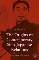 The Origins of Contemporary Sino-Japanese Relations : Zhou Enlai and Japan