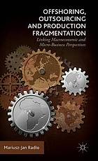 Offshoring, outsourcing and production fragmentation : linking macroeconomic and micro-business perspectives