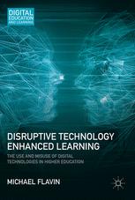 Disruptive Technology Enhanced Learning The Use and Misuse of Digital Technologies in Higher Education