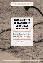 Post-Conflict Education for Democracy and Reform : Bosnian Education in the Post-War Era, 1995-2015