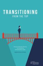 Transitioning from the Top : Personal Continuity Planning for the Retiring Family Business Leader