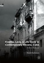 Kinship, love, and life cycle in contemporary Havana, Cuba : to not die alone