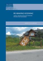 Re-making Kozarac : agency, reconciliation and contested return in post-war Bosnia