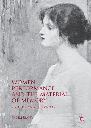 Women, Performance and the Material of Memory : The Archival Tourist, 1780–1915