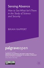 Chapter 1: 'Sensing Absence: How to See What Isn't There in the Study of Science and Security' from book: Absence in Science, Security and Policy: From Research Agendas to Global Strategy