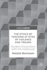 The Ethics of Teaching at Sites of Violence and Trauma Student Encounters with the Holocaust