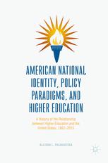 American National Identity, Policy Paradigms, and Higher Education A History of the Relationship between Higher Education and the United States, 1862-2015