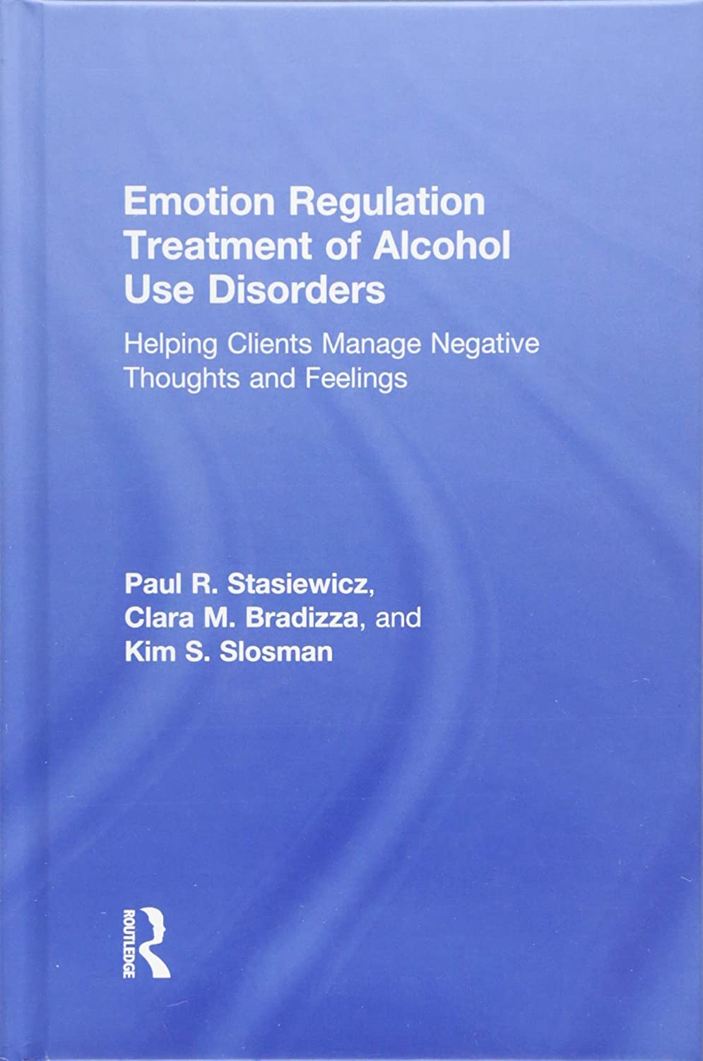 Emotion Regulation Treatment of Alcohol Use Disorders: Helping Clients Manage Negative Thoughts and Feelings