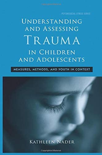 Understanding and Assessing Trauma in Children and Adolescents: Measures, Methods, and Youth in Context (Psychosocial Stress Series)