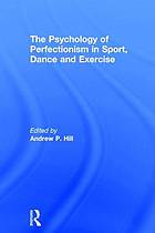 The Psychology of Perfectionism in Sport, Dance and Exercise