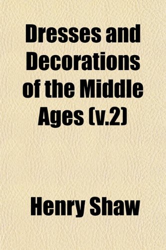 Dresses and decorations of the middle ages volume 1.