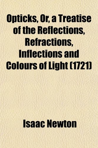 Opticks : or, A treatise of the reflections, refractions, inflections and colours of light (1721)