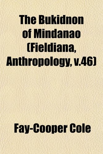 The Bukidnon of Mindanao (Fieldiana, Anthropology, v.46)