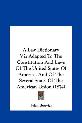 A Law Dictionary VI: Adapted to the Constitution and Laws of the United States of America, and of the Several States of the American Union (1874)