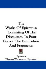 All the Works of Epictetus Which Are Now Extant; Consisting of His Discourses, Preserved by Arrian, in Four Books, the Enchiridion &amp; Fragments