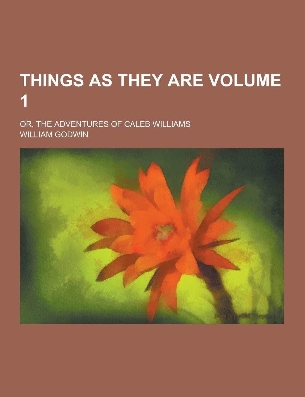 Things as They Are; Or, the Adventures of Caleb Williams Volume 1