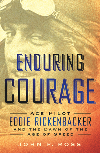 Enduring Courage--Ace Pilot Eddie Rickenbacker and the Dawn of the Age of Speed