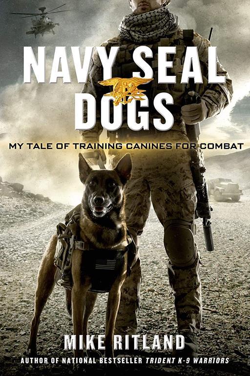 Navy SEAL Dogs: My Tale of Training Canines for Combat