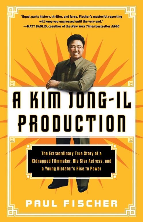 A Kim Jong-Il Production: The Extraordinary True Story of a Kidnapped Filmmaker, His Star Actress, and a Young Dictator's Rise to Power