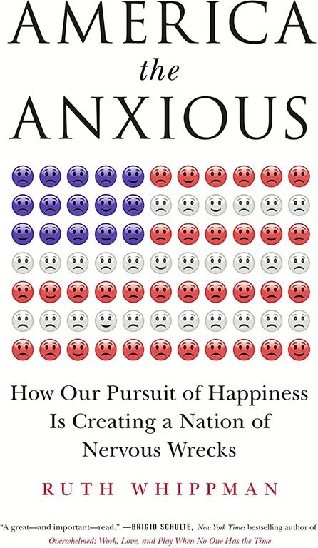 America the Anxious: How Our Pursuit of Happiness Is Creating a Nation of Nervous Wrecks