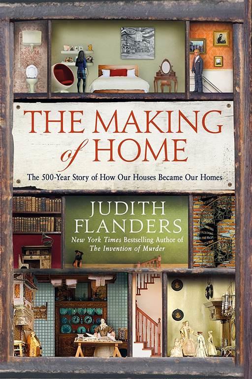 The Making of Home: The 500-Year Story of How Our Houses Became Our Homes