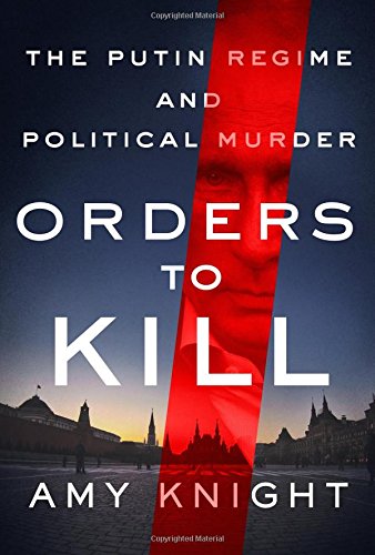 Orders to Kill: The Putin Regime and Political Murder