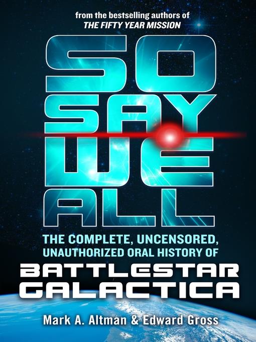 So Say We All: The Complete, Uncensored, Unauthorized Oral History of Battlestar Galactica