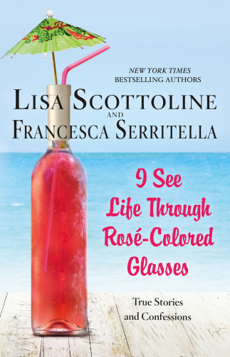 I See Life Through Rosé-Colored Glasses: True Stories and Confessions