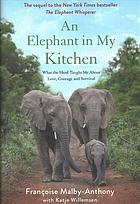 An Elephant in My Kitchen: What the Herd Taught Me About Love, Courage, and Survival