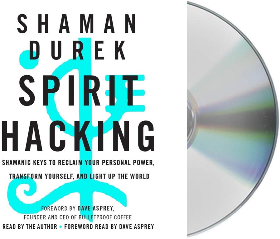 Spirit Hacking: Shamanic Keys to Reclaim Your Personal Power, Transform Yourself, and Light Up the World