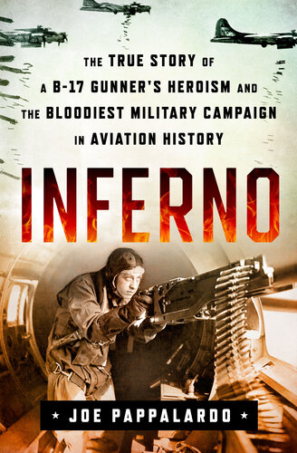 Inferno: The True Story of a B-17 Gunner's Heroism and the Bloodiest Military Campaign in Aviation History