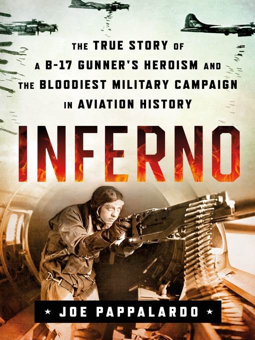 Inferno--The True Story of a B-17 Gunner's Heroism and the Bloodiest Military Campaign in Aviation History