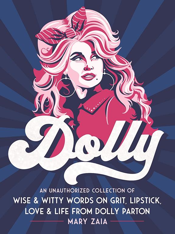 Dolly: An Unauthorized Collection of Wise &amp; Witty Words on Grit, Lipstick, Love &amp; Life from Dolly Parton