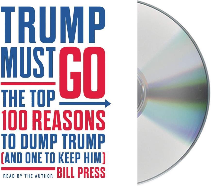 Trump Must Go: The Top 100 Reasons to Dump Trump (and One to Keep Him)