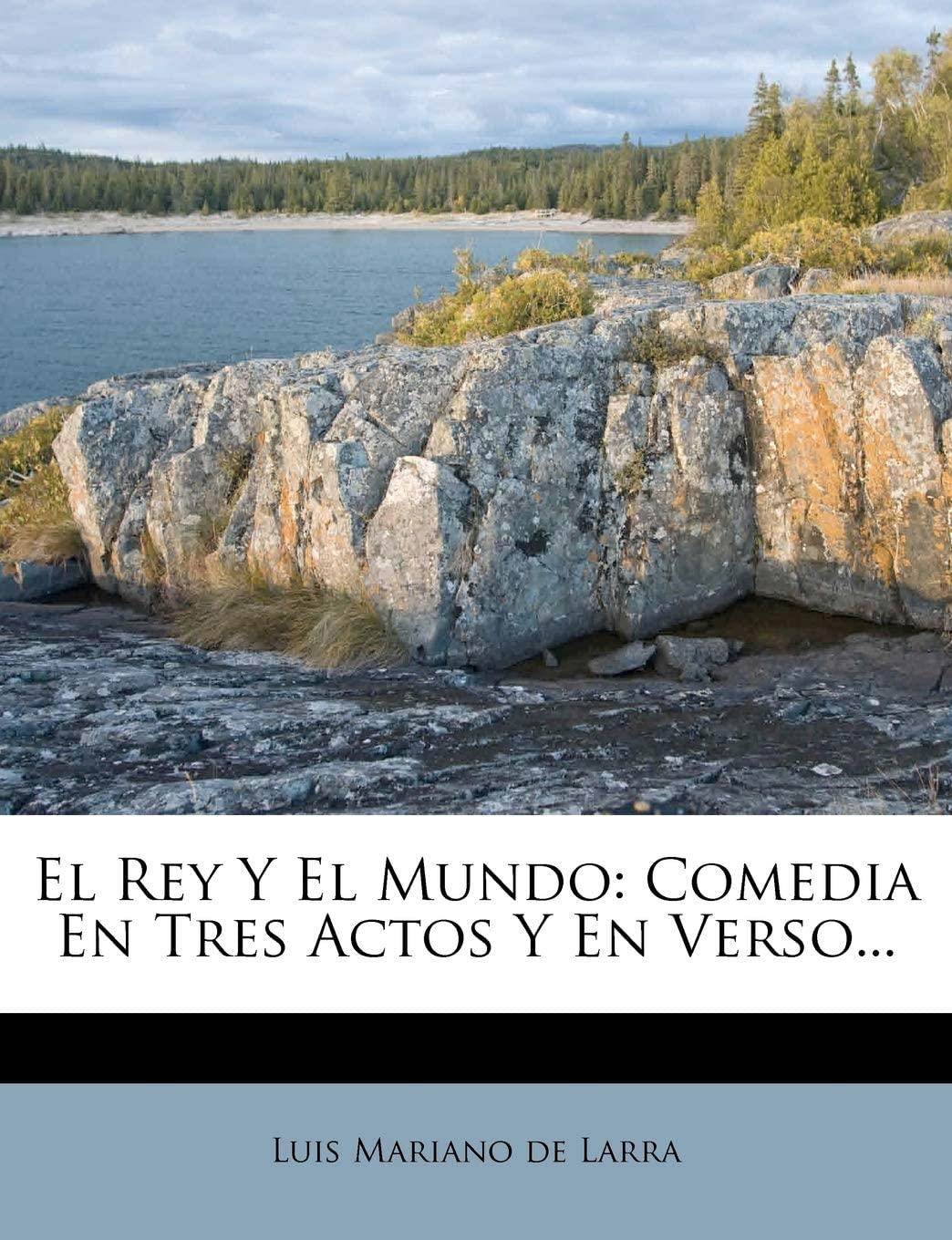 El Rey Y El Mundo: Comedia En Tres Actos Y En Verso... (Spanish Edition)