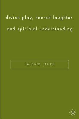 Divine Play, Sacred Laughter, and Spiritual Understanding