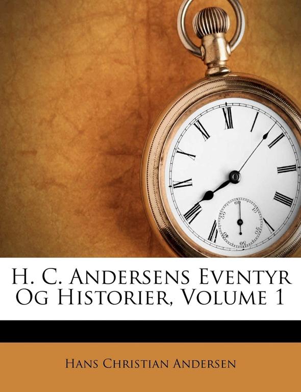 H. C. Andersens Eventyr Og Historier, Volume 1 (Danish Edition)