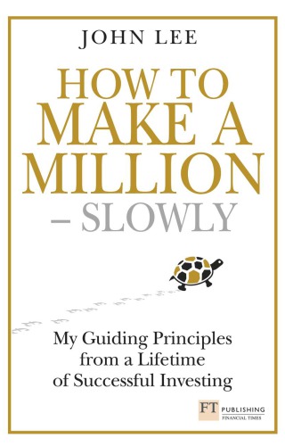 How to make a million--slowly : my guiding principles from a lifetime of successful investing