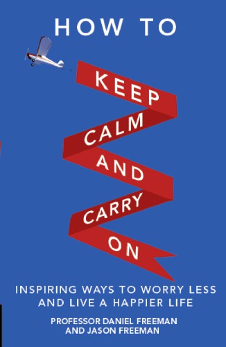 How to keep calm and carry on : inspiring ways to worry less and live a happier life