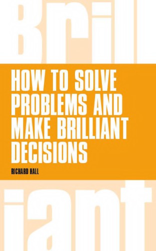 How to Solve Problems and Make Brilliant Decisions