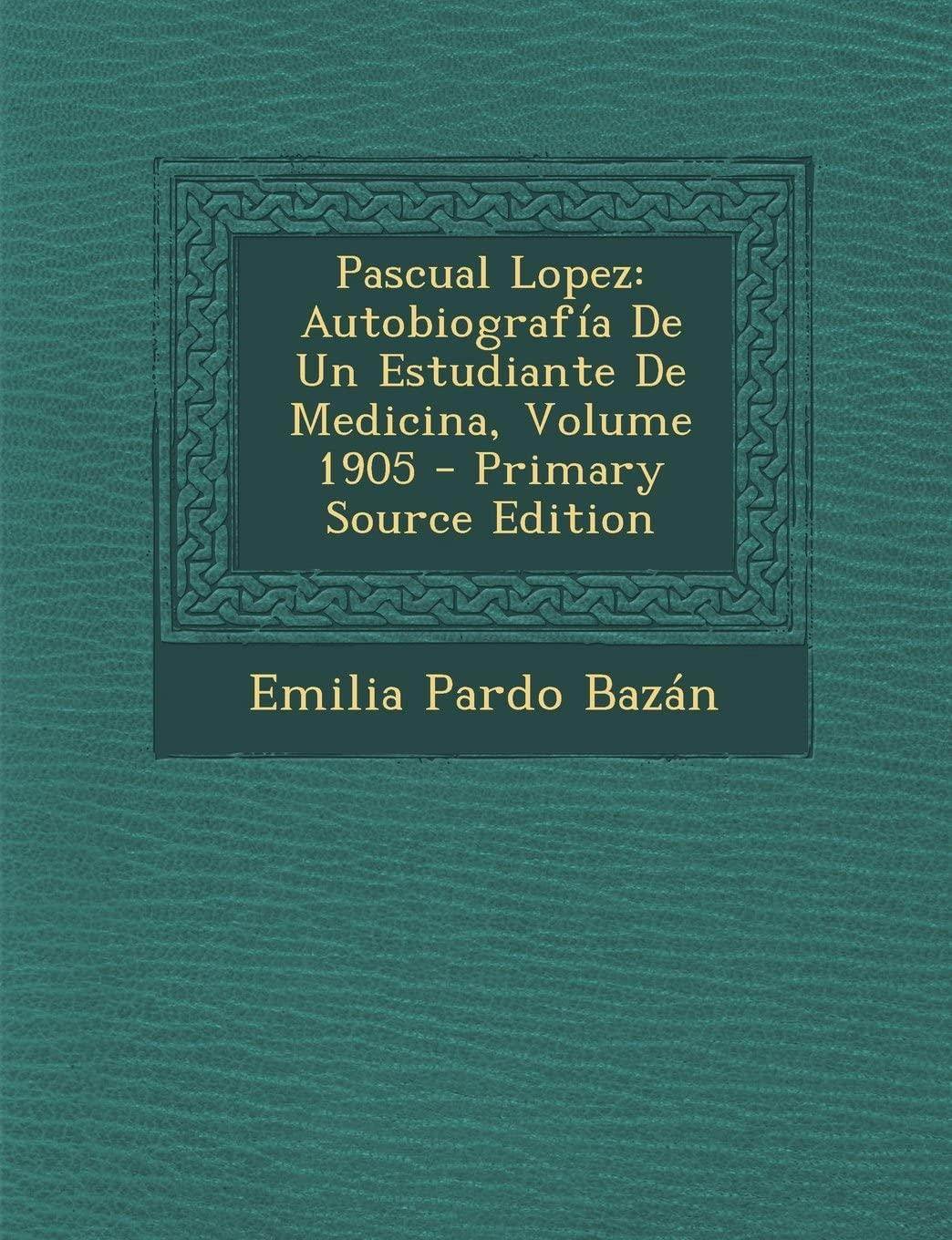 Pascual Lopez: Autobiograf&iacute;a De Un Estudiante De Medicina, Volume 1905 - Primary Source Edition (Spanish Edition)