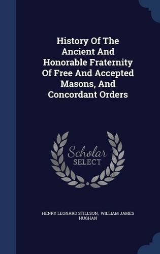 History of the Ancient and Honorable Fraternity of Free and Accepted Masons, and Concordant Orders