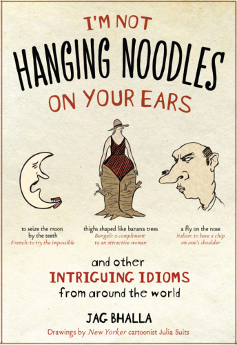 I'm Not Hanging Noodles on Your Ears and Other Intriguing Idioms from Around the World