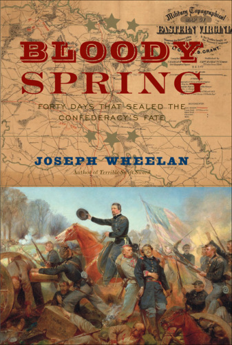 Bloody spring : forty days that sealed the Confederacy's fate