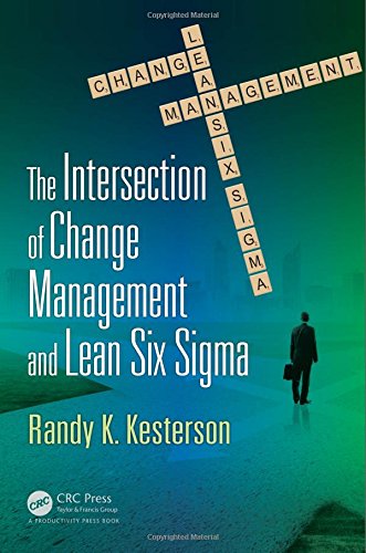 The Intersection of Change Management and Lean Six Sigma : the basics for black belts and change agents