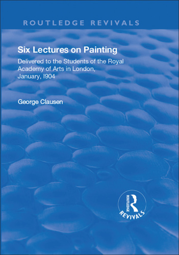 Revival: Six Lectures on Painting (1904) : Delivered to the Students of the Royal Academy of Arts in London, January 1904