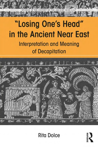 "Losing one's head" in the ancient Near East : interpretation and meaning of decapitation